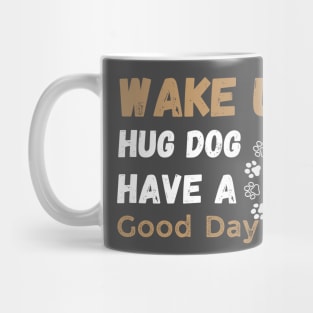 Wake Up Hug Dog Have A Good Day Mug